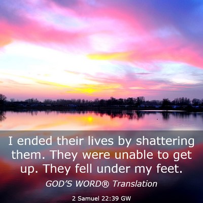 Picture 03 - 2 Samuel 22:39 GW - I ended their lives by shattering them. They were - Bible Verse Picture