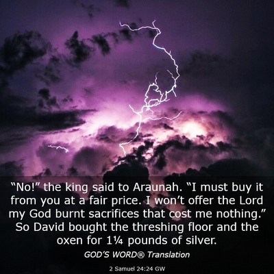 Picture 03 - 2 Samuel 24:24 GW - “No!” the king said to Araunah. “I must buy - Bible Verse Picture
