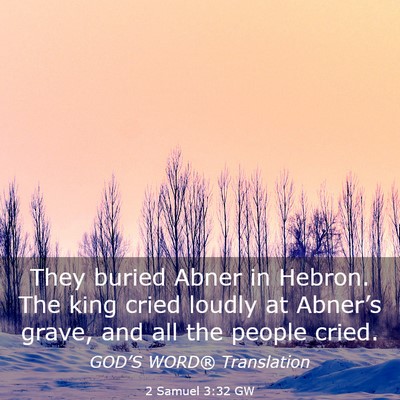 Picture 03 - 2 Samuel 3:32 GW - They buried Abner in Hebron. The king cried - Bible Verse Picture