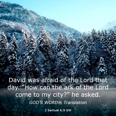 Picture 03 - 2 Samuel 6:9 GW - David was afraid of the Lord that day. “How can - Bible Verse Picture