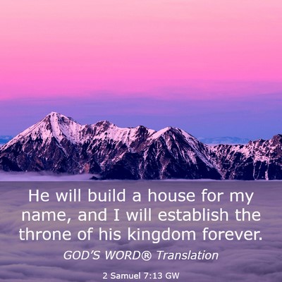 Picture 03 - 2 Samuel 7:13 GW - He will build a house for my name, and I will - Bible Verse Picture