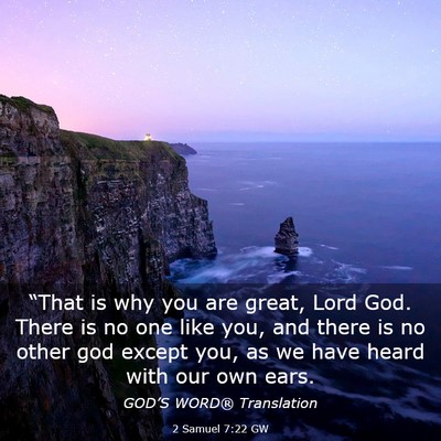Picture 03 - 2 Samuel 7:22 GW - “That is why you are great, Lord God. There is - Bible Verse Picture