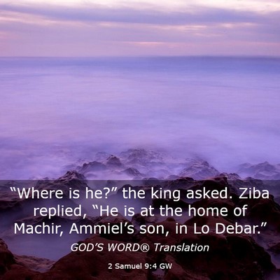 Picture 03 - 2 Samuel 9:4 GW - “Where is he?” the king asked. Ziba replied, - Bible Verse Picture