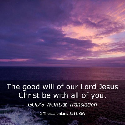 Picture 03 - 2 Thessalonians 3:18 GW - The good will of our Lord Jesus Christ be with - Bible Verse Picture