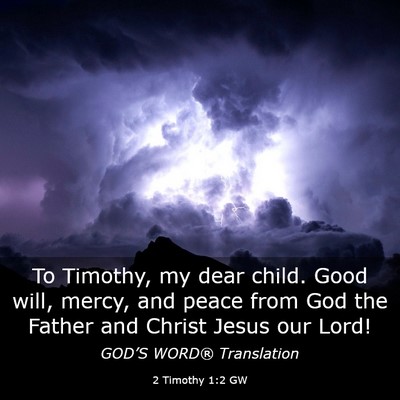 Picture 03 - 2 Timothy 1:2 GW - To Timothy, my dear child. Good will, mercy, and - Bible Verse Picture