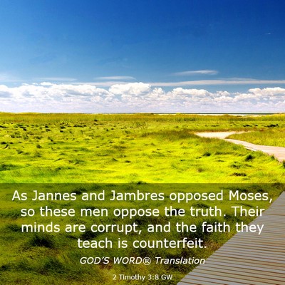 Picture 03 - 2 Timothy 3:8 GW - As Jannes and Jambres opposed Moses, so these men - Bible Verse Picture
