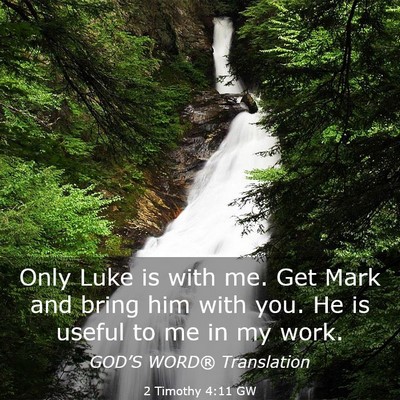 Picture 03 - 2 Timothy 4:11 GW - Only Luke is with me. Get Mark and bring him with - Bible Verse Picture