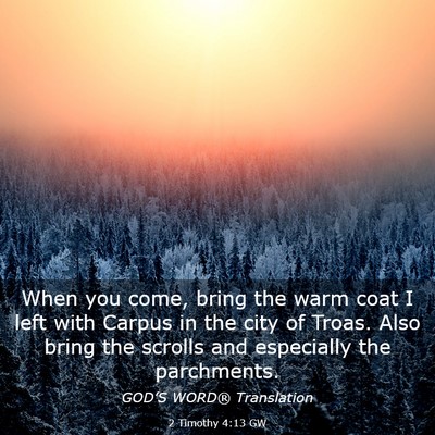 Picture 03 - 2 Timothy 4:13 GW - When you come, bring the warm coat I left with - Bible Verse Picture