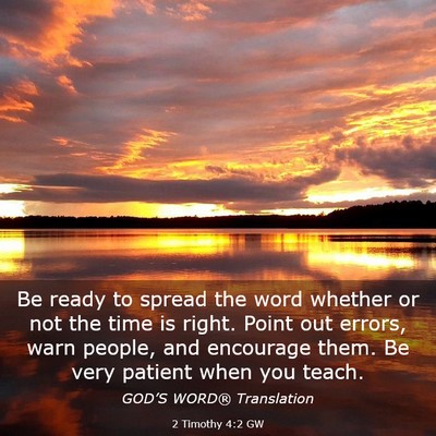 Picture 03 - 2 Timothy 4:2 GW - Be ready to spread the word whether or not the - Bible Verse Picture