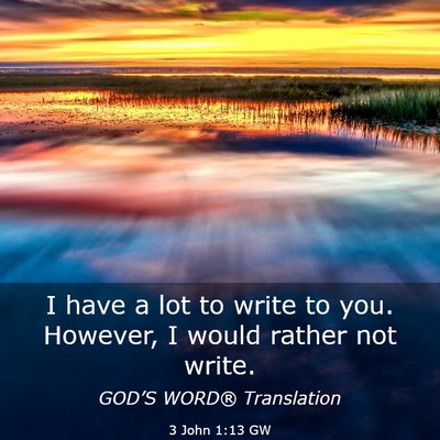 Picture 03 - 3 John 1:13 GW - I have a lot to write to you. However, I would - Bible Verse Picture