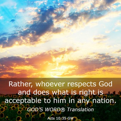 Picture 03 - Acts 10:35 GW - Rather, whoever respects God and does what is - Bible Verse Picture