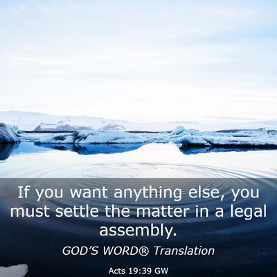 Picture 03 - Acts 19:39 GW - If you want anything else, you must settle the - Bible Verse Picture