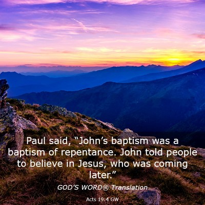 Picture 03 - Acts 19:4 GW - Paul said, “John’s baptism was a baptism of - Bible Verse Picture