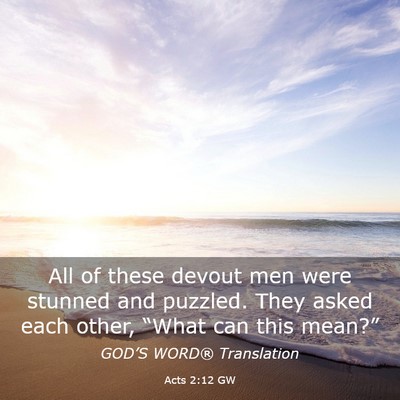 Picture 03 - Acts 2:12 GW - All of these devout men were stunned and puzzled. - Bible Verse Picture