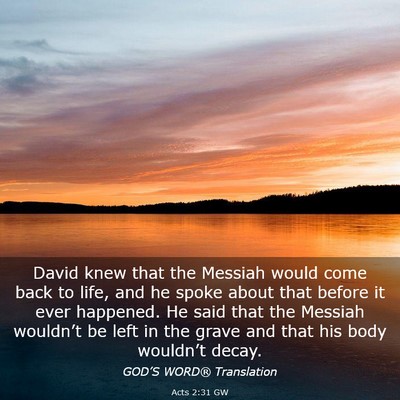 Picture 03 - Acts 2:31 GW - David knew that the Messiah would come back to - Bible Verse Picture