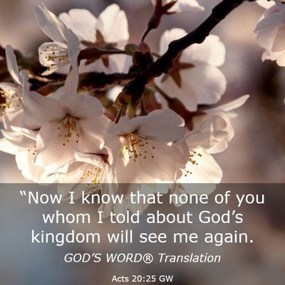 Picture 03 - Acts 20:25 GW - “Now I know that none of you whom I told about - Bible Verse Picture