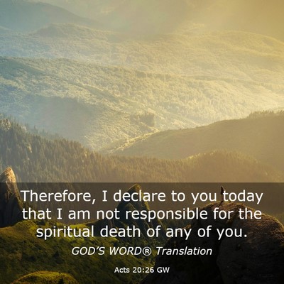 Picture 03 - Acts 20:26 GW - Therefore, I declare to you today that I am not - Bible Verse Picture