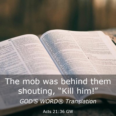 Picture 03 - Acts 21:36 GW - The mob was behind them shouting, “Kill - Bible Verse Picture