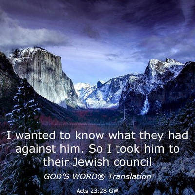 Picture 03 - Acts 23:28 GW - I wanted to know what they had against him. So I - Bible Verse Picture