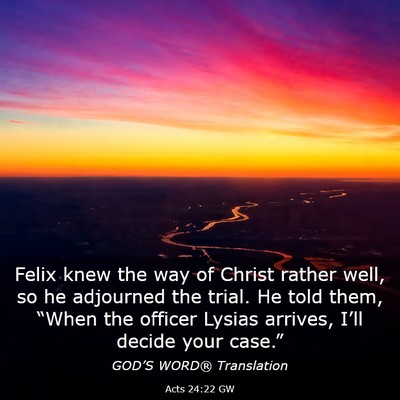 Picture 03 - Acts 24:22 GW - Felix knew the way of Christ rather well, so he - Bible Verse Picture