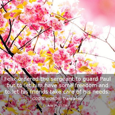 Picture 03 - Acts 24:23 GW - Felix ordered the sergeant to guard Paul but to - Bible Verse Picture