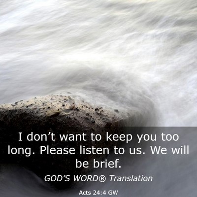 Picture 03 - Acts 24:4 GW - I don’t want to keep you too long. Please - Bible Verse Picture
