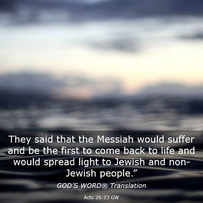Picture 03 - Acts 26:23 GW - They said that the Messiah would suffer and be - Bible Verse Picture