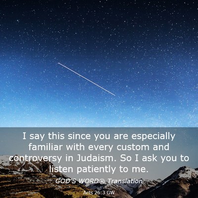 Picture 03 - Acts 26:3 GW - I say this since you are especially familiar with - Bible Verse Picture