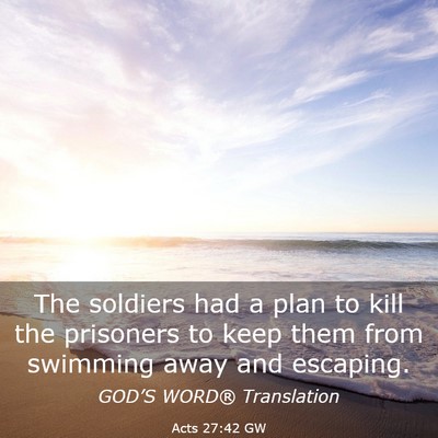 Picture 03 - Acts 27:42 GW - The soldiers had a plan to kill the prisoners to - Bible Verse Picture