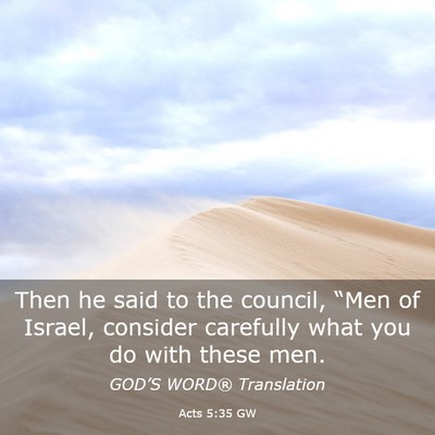 Picture 03 - Acts 5:35 GW - Then he said to the council, “Men of Israel, - Bible Verse Picture