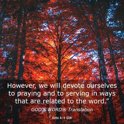 Picture 03 - Acts 6:4 GW - However, we will devote ourselves to praying and - Bible Verse Picture