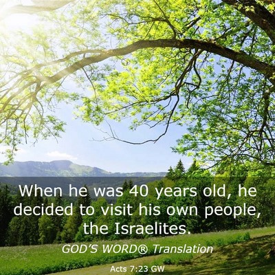 Picture 03 - Acts 7:23 GW - When he was 40 years old, he decided to visit his - Bible Verse Picture