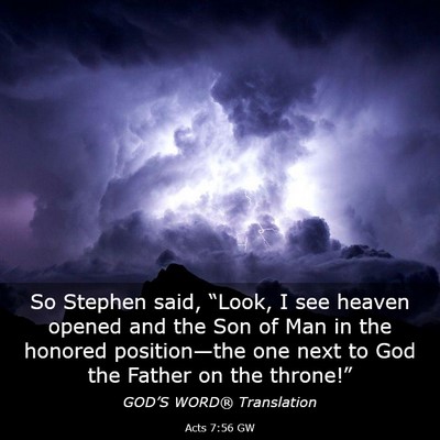 Picture 03 - Acts 7:56 GW - So Stephen said, “Look, I see heaven opened and - Bible Verse Picture