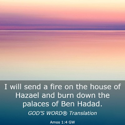 Picture 03 - Amos 1:4 GW - I will send a fire on the house of Hazael and - Bible Verse Picture