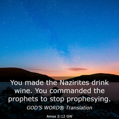 Picture 03 - Amos 2:12 GW - You made the Nazirites drink wine. You commanded - Bible Verse Picture