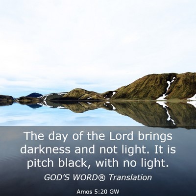 Picture 03 - Amos 5:20 GW - The day of the Lord brings darkness and not - Bible Verse Picture