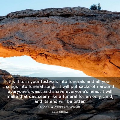 Picture 03 - Amos 8:10 GW - I will turn your festivals into funerals and all - Bible Verse Picture