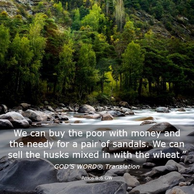 Picture 03 - Amos 8:6 GW - We can buy the poor with money and the needy for - Bible Verse Picture