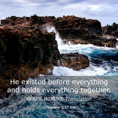 Picture 03 - Colossians 1:17 GW - He existed before everything and holds everything - Bible Verse Picture