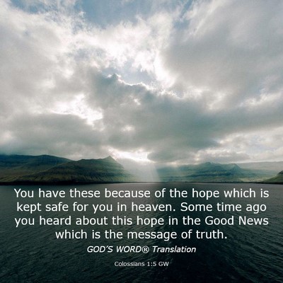 Picture 03 - Colossians 1:5 GW - You have these because of the hope which is kept - Bible Verse Picture