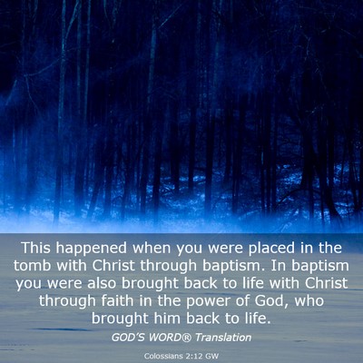 Picture 03 - Colossians 2:12 GW - This happened when you were placed in the tomb - Bible Verse Picture