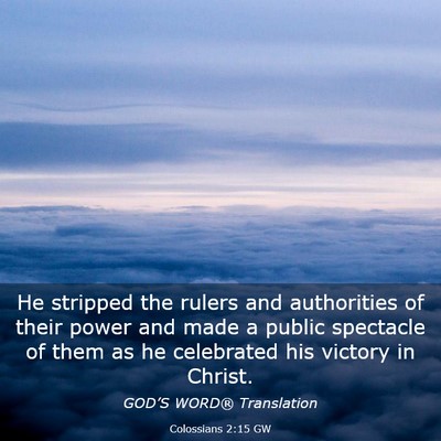 Picture 03 - Colossians 2:15 GW - He stripped the rulers and authorities of their - Bible Verse Picture