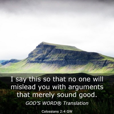 Picture 03 - Colossians 2:4 GW - I say this so that no one will mislead you with - Bible Verse Picture