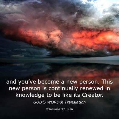 Picture 03 - Colossians 3:10 GW - and you’ve become a new person. This new person - Bible Verse Picture