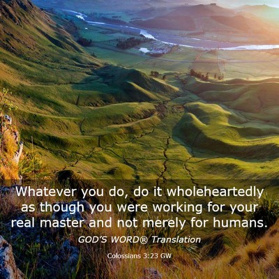 Picture 03 - Colossians 3:23 GW - Whatever you do, do it wholeheartedly as though - Bible Verse Picture