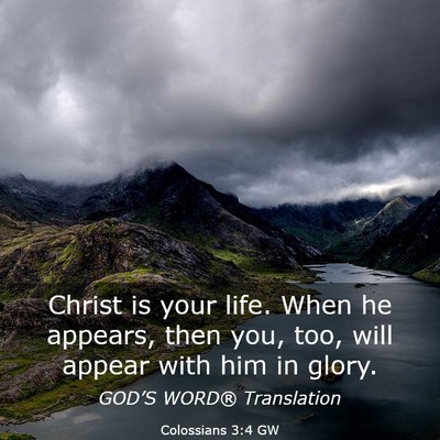 Picture 03 - Colossians 3:4 GW - Christ is your life. When he appears, then you, - Bible Verse Picture