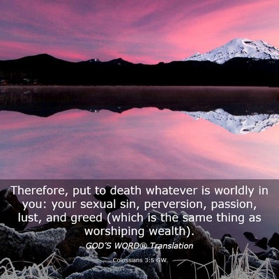 Picture 03 - Colossians 3:5 GW - Therefore, put to death whatever is worldly in - Bible Verse Picture