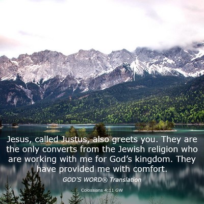 Picture 03 - Colossians 4:11 GW - Jesus, called Justus, also greets you. They are - Bible Verse Picture