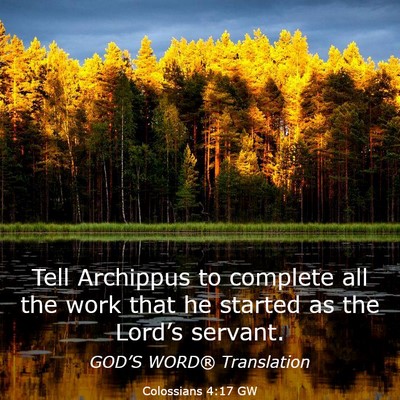 Picture 03 - Colossians 4:17 GW - Tell Archippus to complete all the work that he - Bible Verse Picture