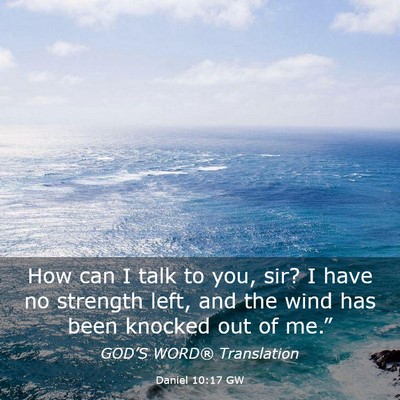 Picture 03 - Daniel 10:17 GW - How can I talk to you, sir? I have no strength - Bible Verse Picture